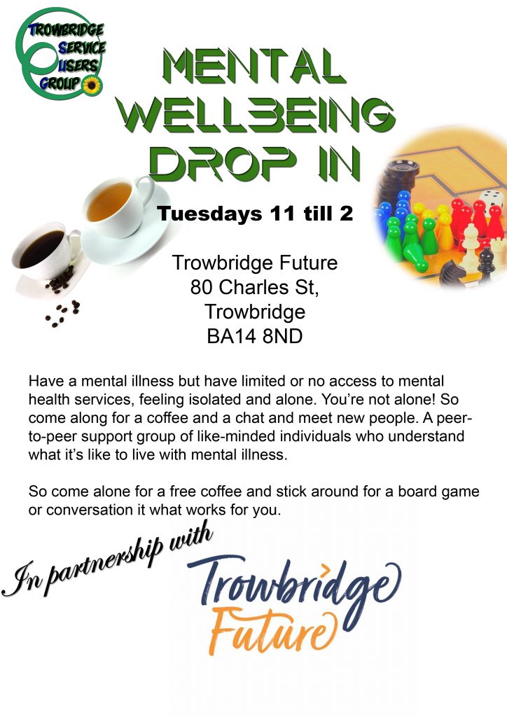 Mental Wellbeing Drop In

Location
Trowbridge Future
80 Charles St,
Trowbridge
BA14 8ND

Time and Day Tuesday
Time 11:00 till 2:00

Have a mental illness but have limited or no access to mental health services, feeling isolated and alone. You’re not alone! So come along for a coffee and a chat and meet new people. A peer-to-peer support group of like-minded individuals who understand what it’s like to live with mental illness.

So come alone for a free coffee and stick around for a board game or conversation it’s what works for you.