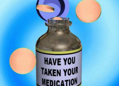 have you taken your medication medication.